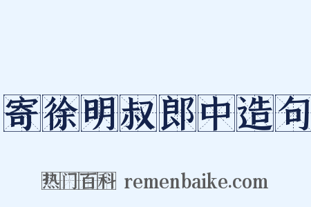 寄徐明叔郎中造句是什么意思的图片